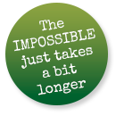 The impossible just takes a bit longer